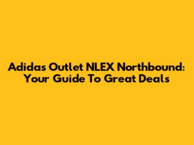 Adidas Outlet NLEX Northbound: Your Guide To Great Deals
