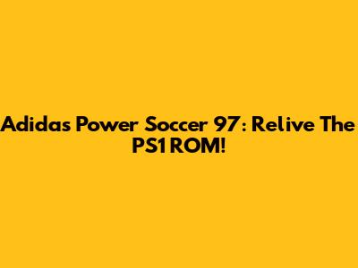 Adidas Power Soccer 97: Relive The PS1 ROM!