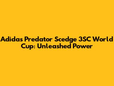 Adidas Predator Scedge 3SC World Cup: Unleashed Power