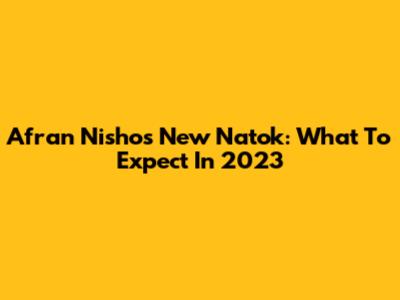 Afran Nisho's New Natok: What To Expect In 2023