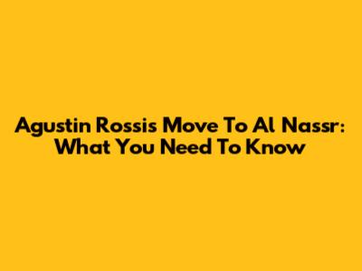 Agustin Rossi's Move To Al Nassr: What You Need To Know