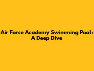 Air Force Academy Swimming Pool: A Deep Dive