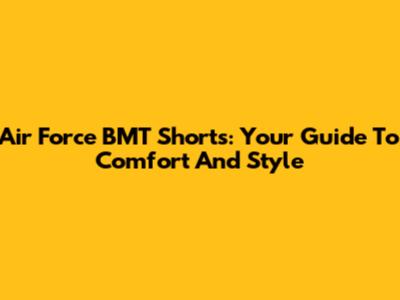 Air Force BMT Shorts: Your Guide To Comfort And Style