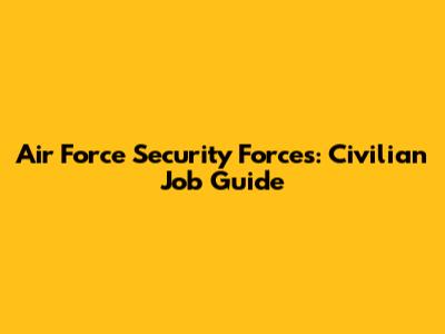 Air Force Security Forces: Civilian Job Guide