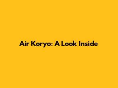 Air Koryo: A Look Inside