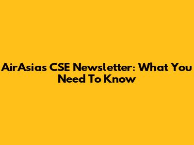 AirAsia's CSE Newsletter: What You Need To Know