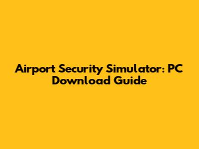 Airport Security Simulator: PC Download Guide