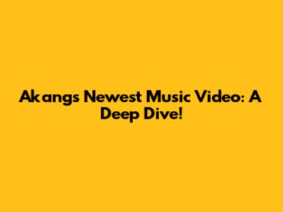 Akang's Newest Music Video: A Deep Dive!