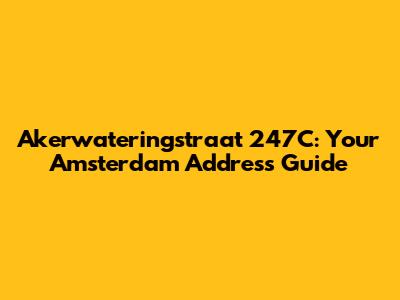 Akerwateringstraat 247C: Your Amsterdam Address Guide