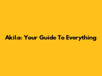 Akila: Your Guide To Everything