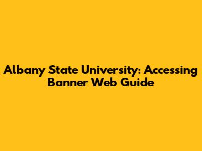 Albany State University: Accessing Banner Web Guide