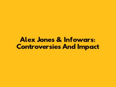 Alex Jones & Infowars: Controversies And Impact