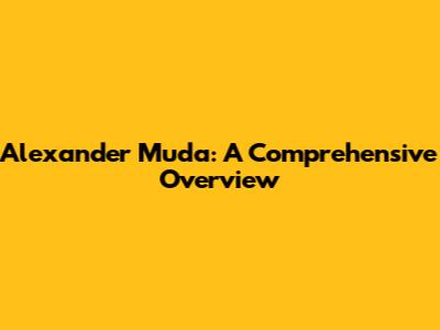Alexander Muda: A Comprehensive Overview