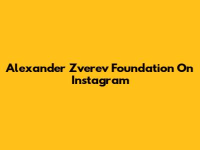 Alexander Zverev Foundation On Instagram