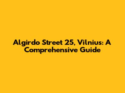 Algirdo Street 25, Vilnius: A Comprehensive Guide
