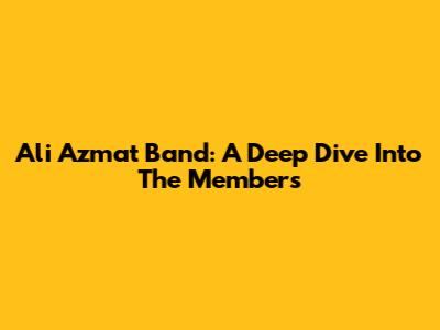 Ali Azmat Band: A Deep Dive Into The Members
