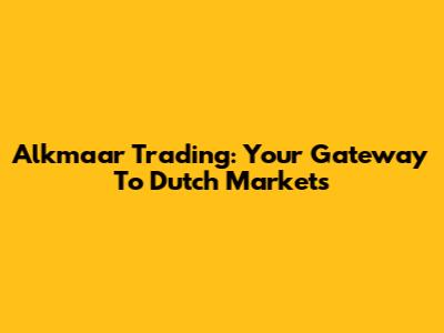 Alkmaar Trading: Your Gateway To Dutch Markets