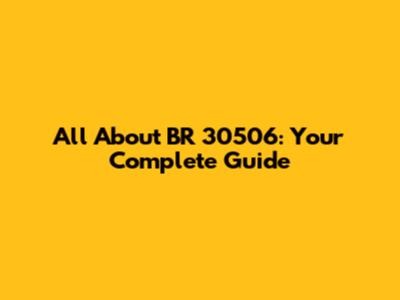 All About BR 30506: Your Complete Guide