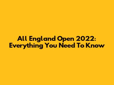 All England Open 2022: Everything You Need To Know