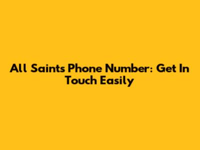 All Saints Phone Number: Get In Touch Easily