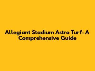 Allegiant Stadium Astro Turf: A Comprehensive Guide