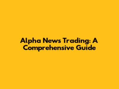 Alpha News Trading: A Comprehensive Guide