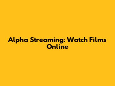 Alpha Streaming: Watch Films Online