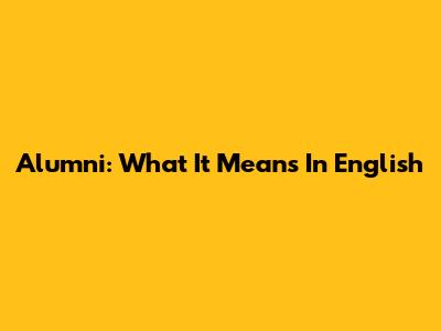 Alumni: What It Means In English
