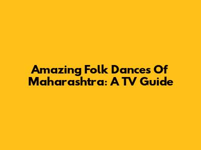 Amazing Folk Dances Of Maharashtra: A TV Guide