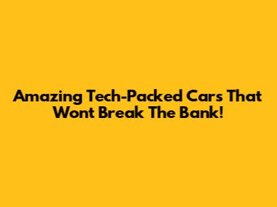 Amazing Tech-Packed Cars That Won't Break The Bank!