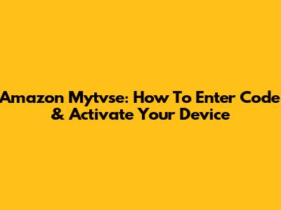 Amazon Mytvse: How To Enter Code & Activate Your Device
