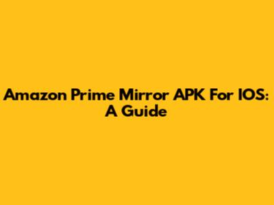 Amazon Prime Mirror APK For IOS: A Guide