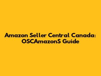 Amazon Seller Central Canada: OSCAmazonS Guide