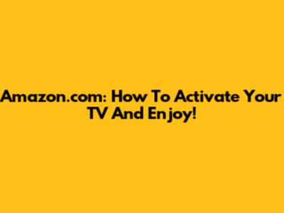 Amazon.com: How To Activate Your TV And Enjoy!