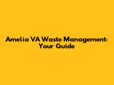 Amelia VA Waste Management: Your Guide