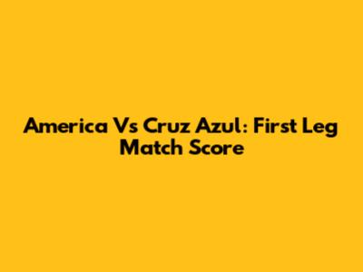 America Vs Cruz Azul: First Leg Match Score