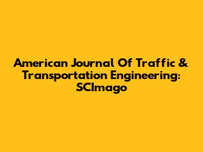 American Journal Of Traffic & Transportation Engineering: SCImago