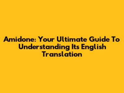 Amidone: Your Ultimate Guide To Understanding Its English Translation