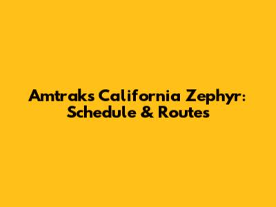 Amtrak's California Zephyr: Schedule & Routes