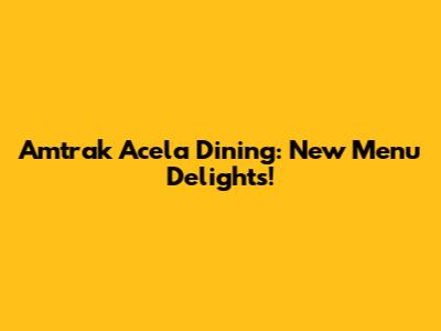 Amtrak Acela Dining: New Menu Delights!