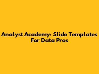 Analyst Academy: Slide Templates For Data Pros