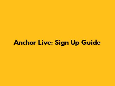 Anchor Live: Sign Up Guide