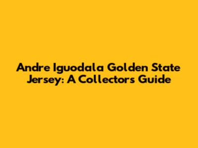 Andre Iguodala Golden State Jersey: A Collector's Guide