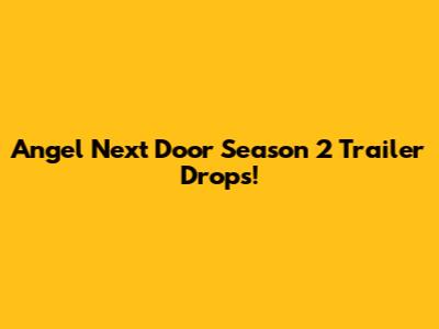 Angel Next Door Season 2 Trailer Drops!