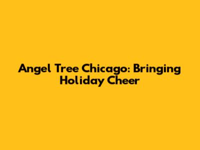 Angel Tree Chicago: Bringing Holiday Cheer