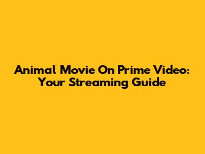 Animal Movie On Prime Video: Your Streaming Guide