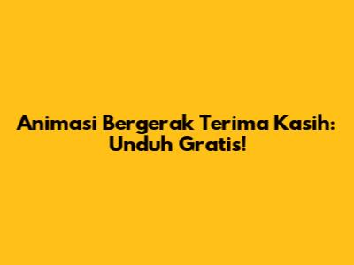 Animasi Bergerak Terima Kasih: Unduh Gratis!
