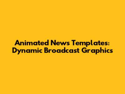 Animated News Templates: Dynamic Broadcast Graphics