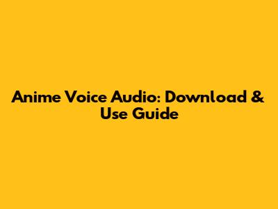 Anime Voice Audio: Download & Use Guide