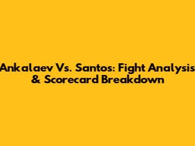 Ankalaev Vs. Santos: Fight Analysis & Scorecard Breakdown